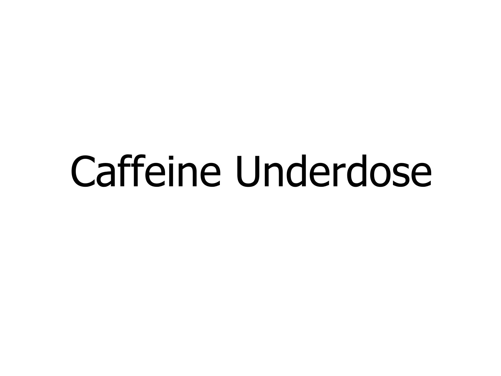 Caffeine Underdose